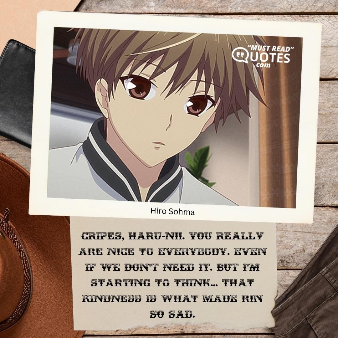 Cripes, Haru-nii. You really are nice to everybody. Even if we don't need it. But I'm starting to think... That kindness is what made Rin so sad.