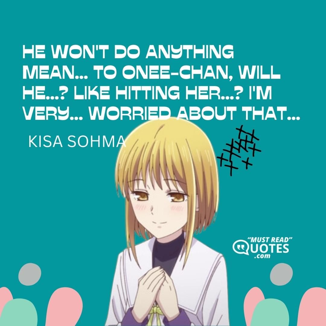 He won't do anything mean... To onee-chan, will he...? Like hitting her...? I'm very... Worried about that...