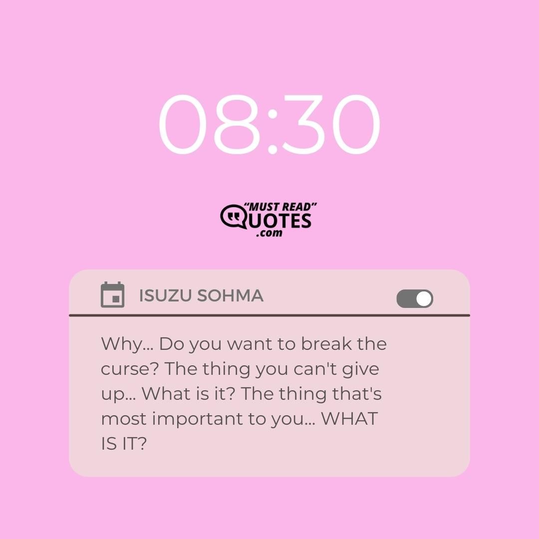 Why... Do you want to break the curse? The thing you can't give up... What is it? The thing that's most important to you... WHAT IS IT?