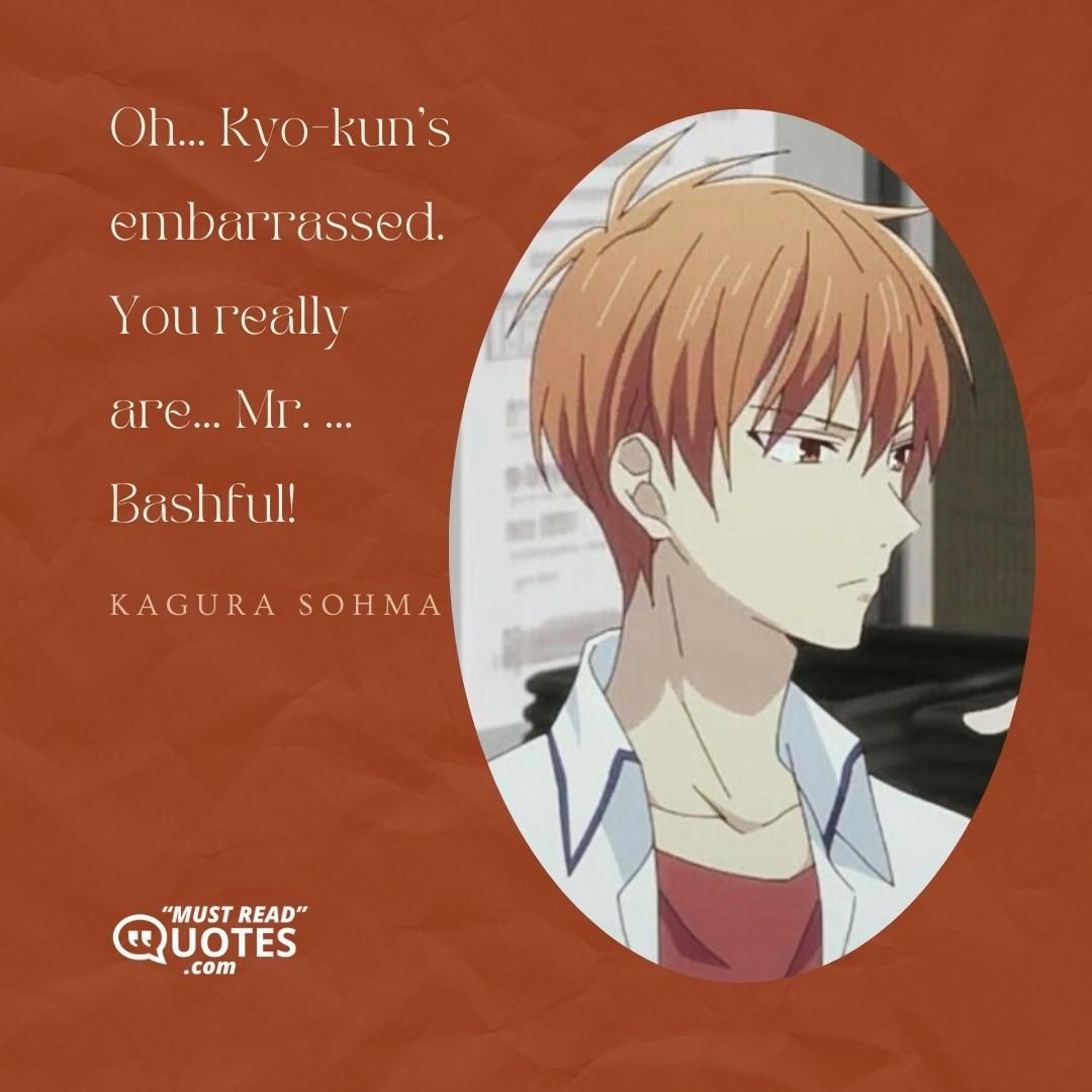Oh... Kyo-kun's embarrassed. You really are... Mr. ... Bashful!