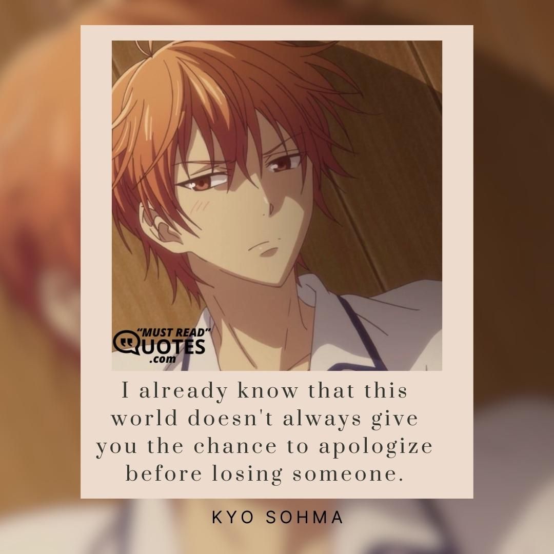 I already know that this world doesn't always give you the chance to apologize before losing someone.