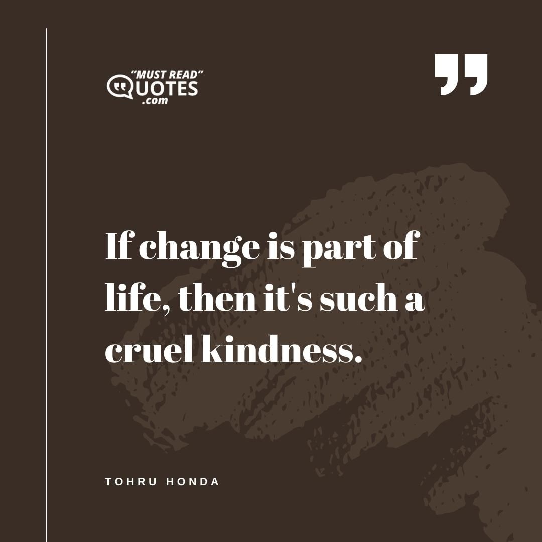 If change is part of life, then it's such a cruel kindness.
