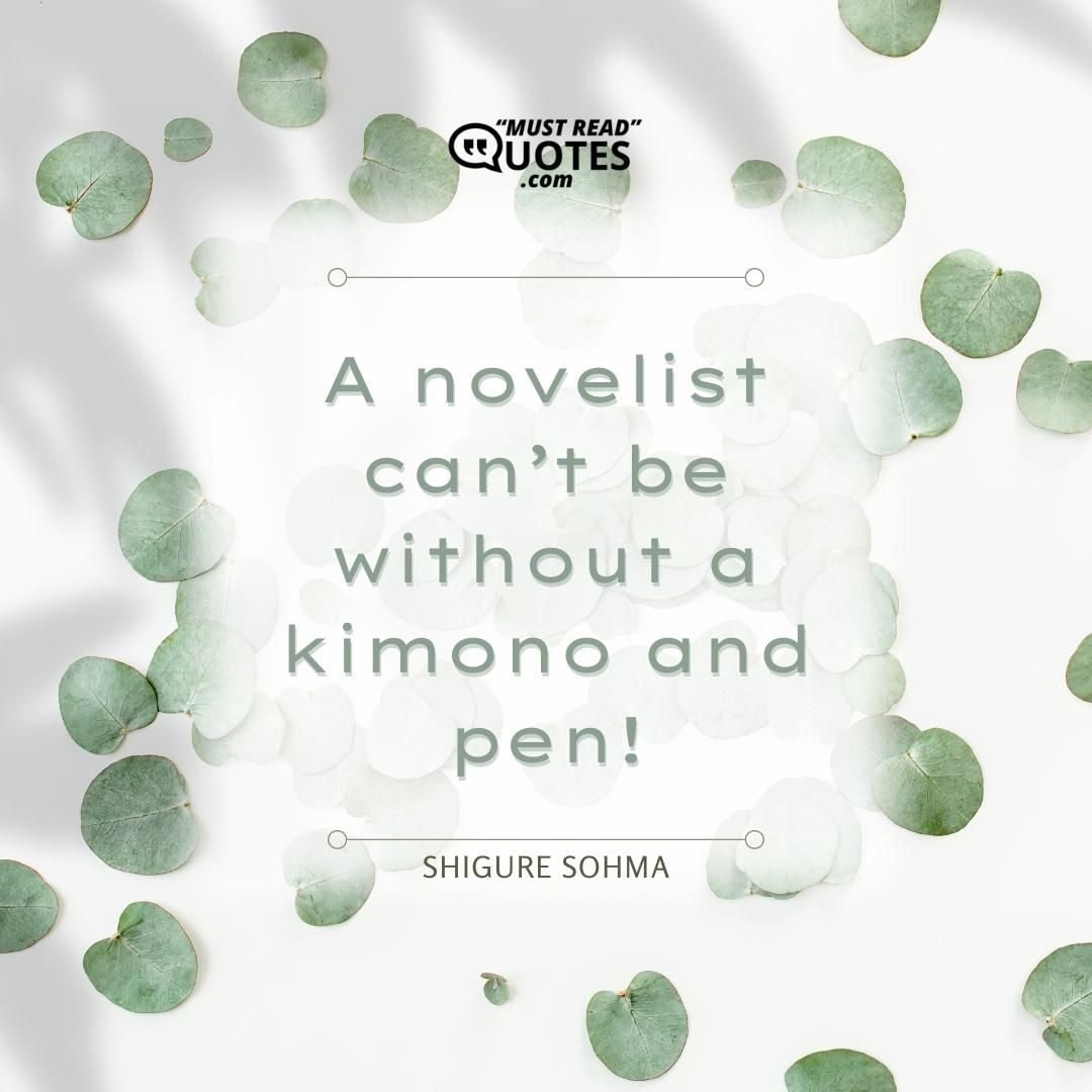 A novelist can’t be without a kimono and pen!