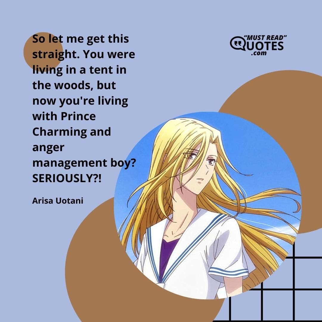 So let me get this straight. You were living in a tent in the woods, but now you're living with Prince Charming and anger management boy? SERIOUSLY?!