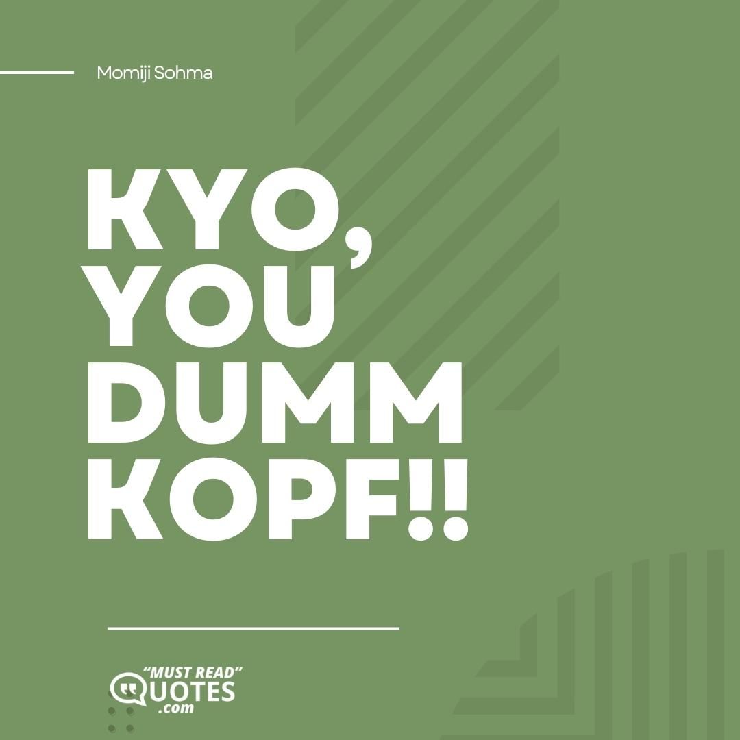KYO, YOU DUMMKOPF!!