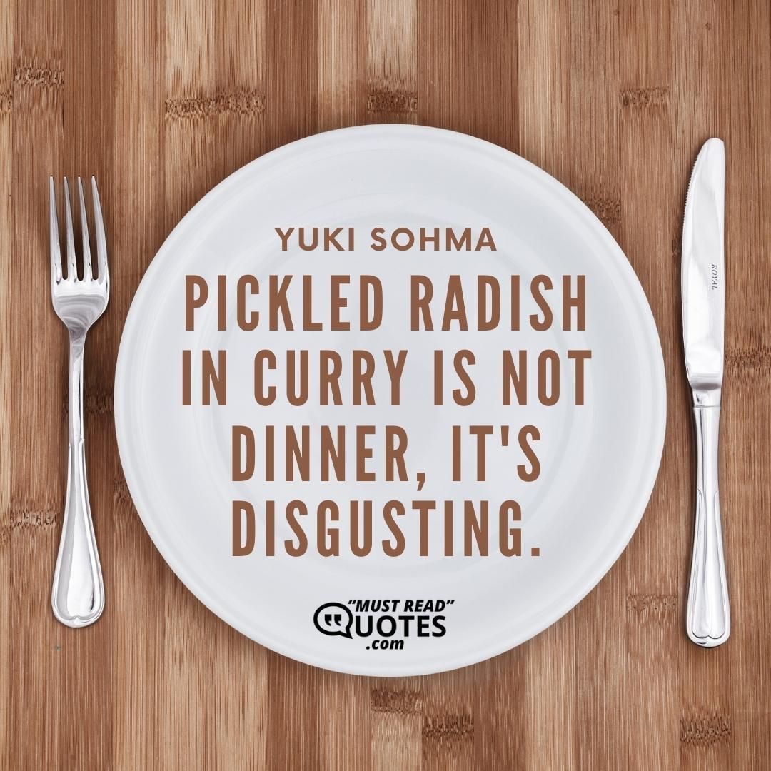 Pickled radish in curry is not dinner, it's disgusting.