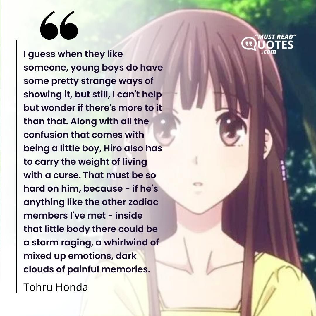 I guess when they like someone, young boys do have some pretty strange ways of showing it, but still, I can't help but wonder if there's more to it than that. Along with all the confusion that comes with being a little boy, Hiro also has to carry the weight of living with a curse. That must be so hard on him, because - if he's anything like the other zodiac members I've met - inside that little body there could be a storm raging, a whirlwind of mixed up emotions, dark clouds of painful memories.