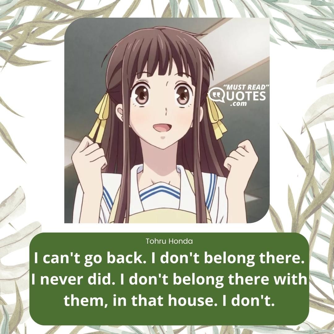 I can't go back. I don't belong there. I never did. I don't belong there with them, in that house. I don't.