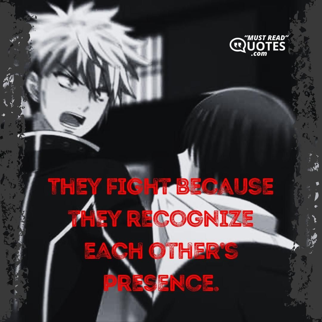 They fight because they recognize each other’s presence.