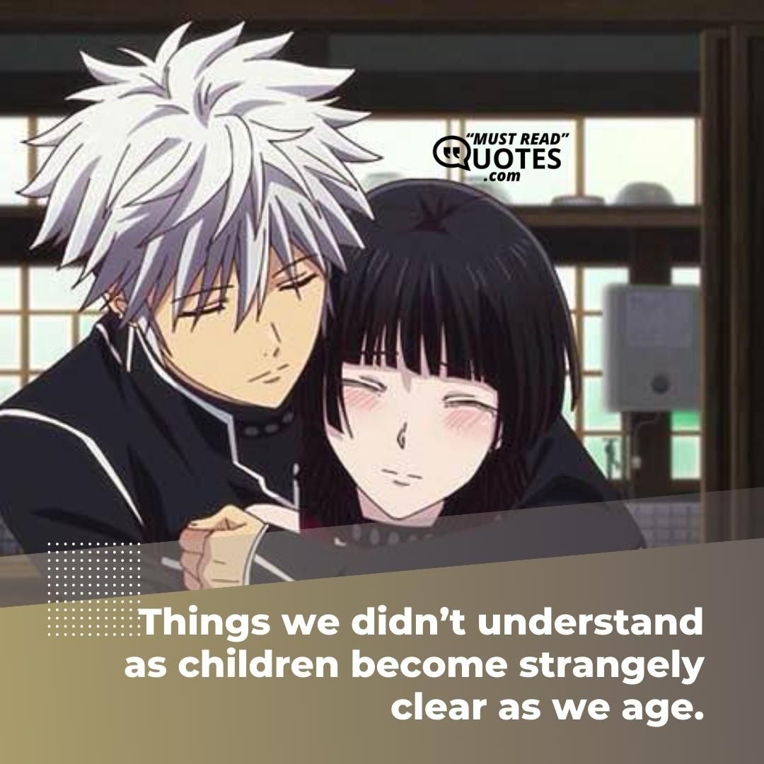 Things we didn’t understand as children become strangely clear as we age.