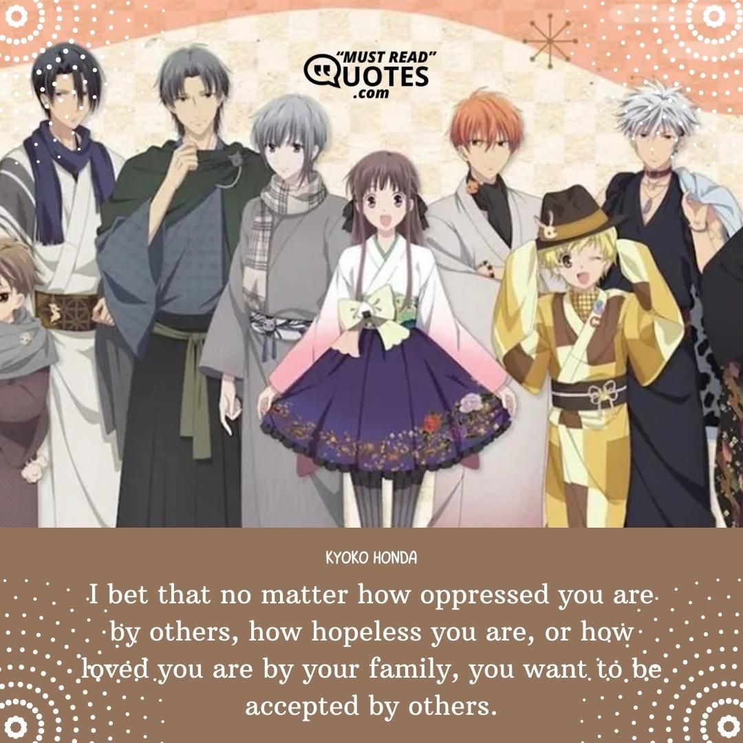 I bet that no matter how oppressed you are by others, how hopeless you are, or how loved you are by your family, you want to be accepted by others.
