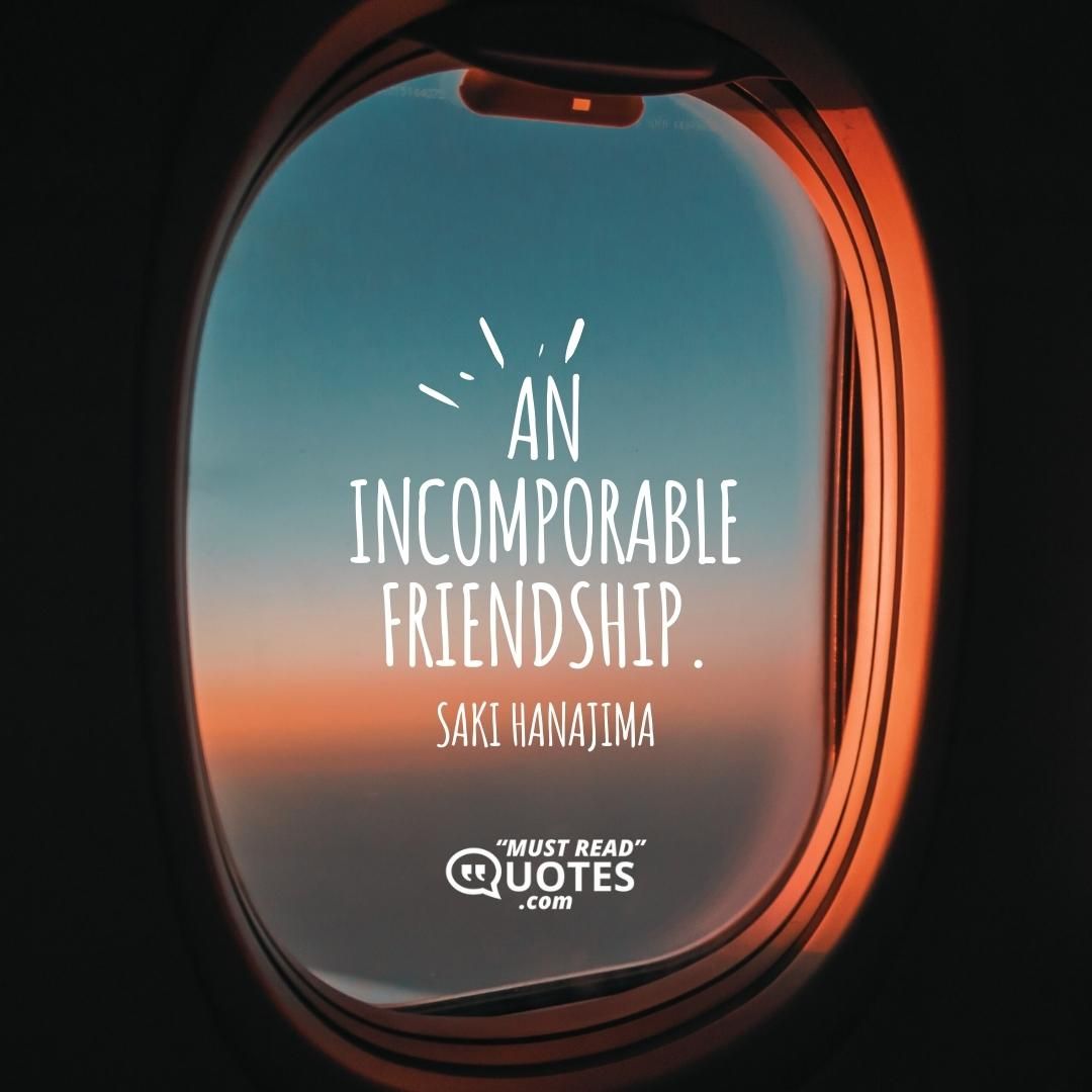 An incomporable friendship.