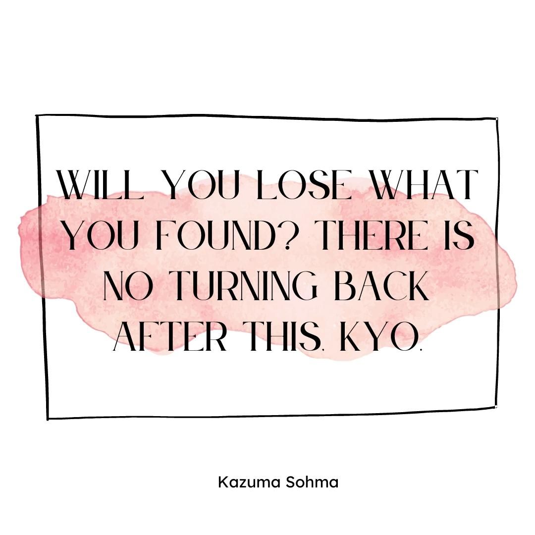 Will you lose what you found? There is no turning back after this, Kyo.