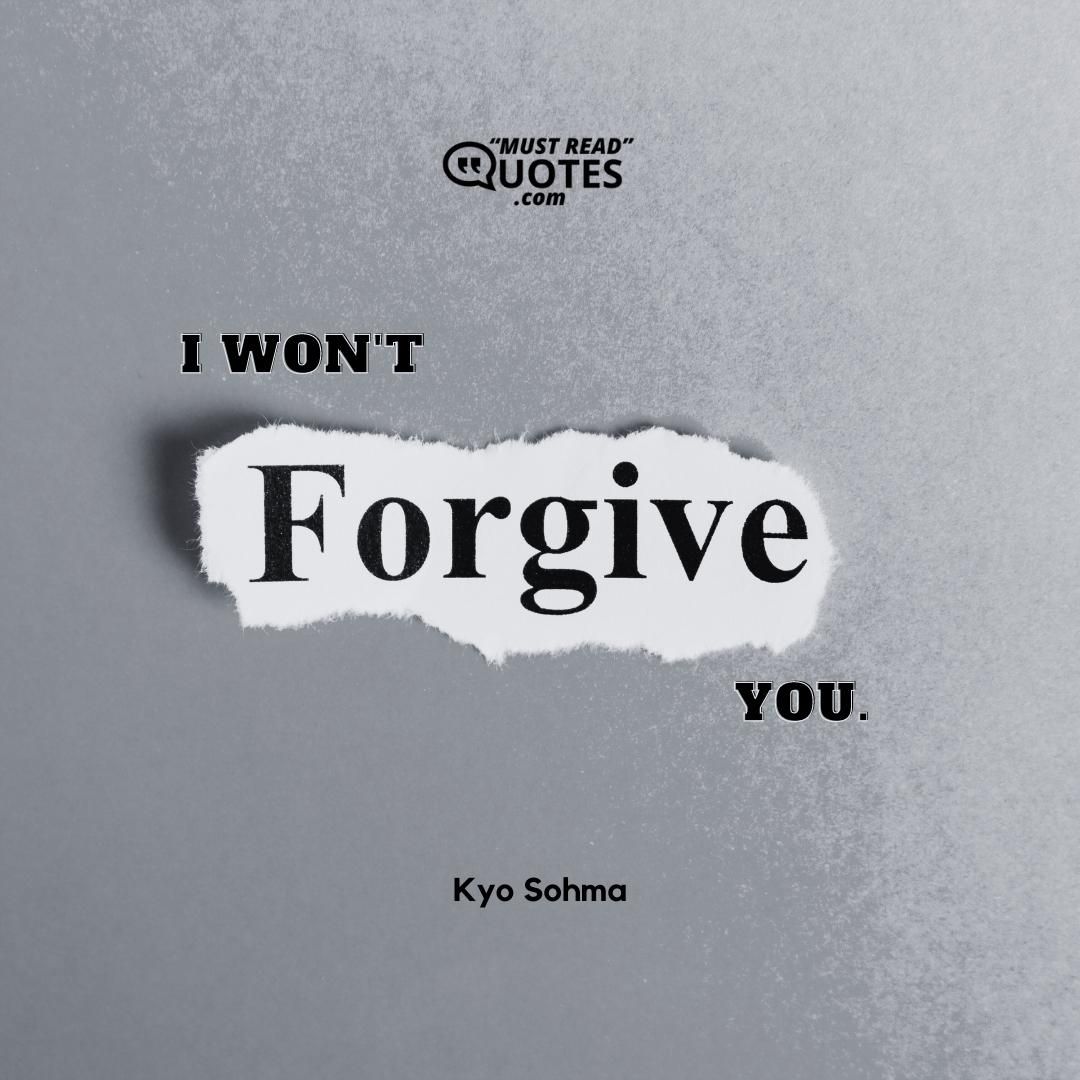 I won’t forgive you.