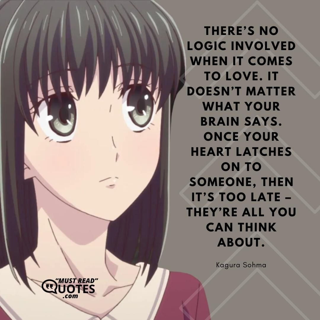 There’s no logic involved when it comes to love. It doesn’t matter what your brain says. Once your heart latches on to someone, then it’s too late – they’re all you can think about.