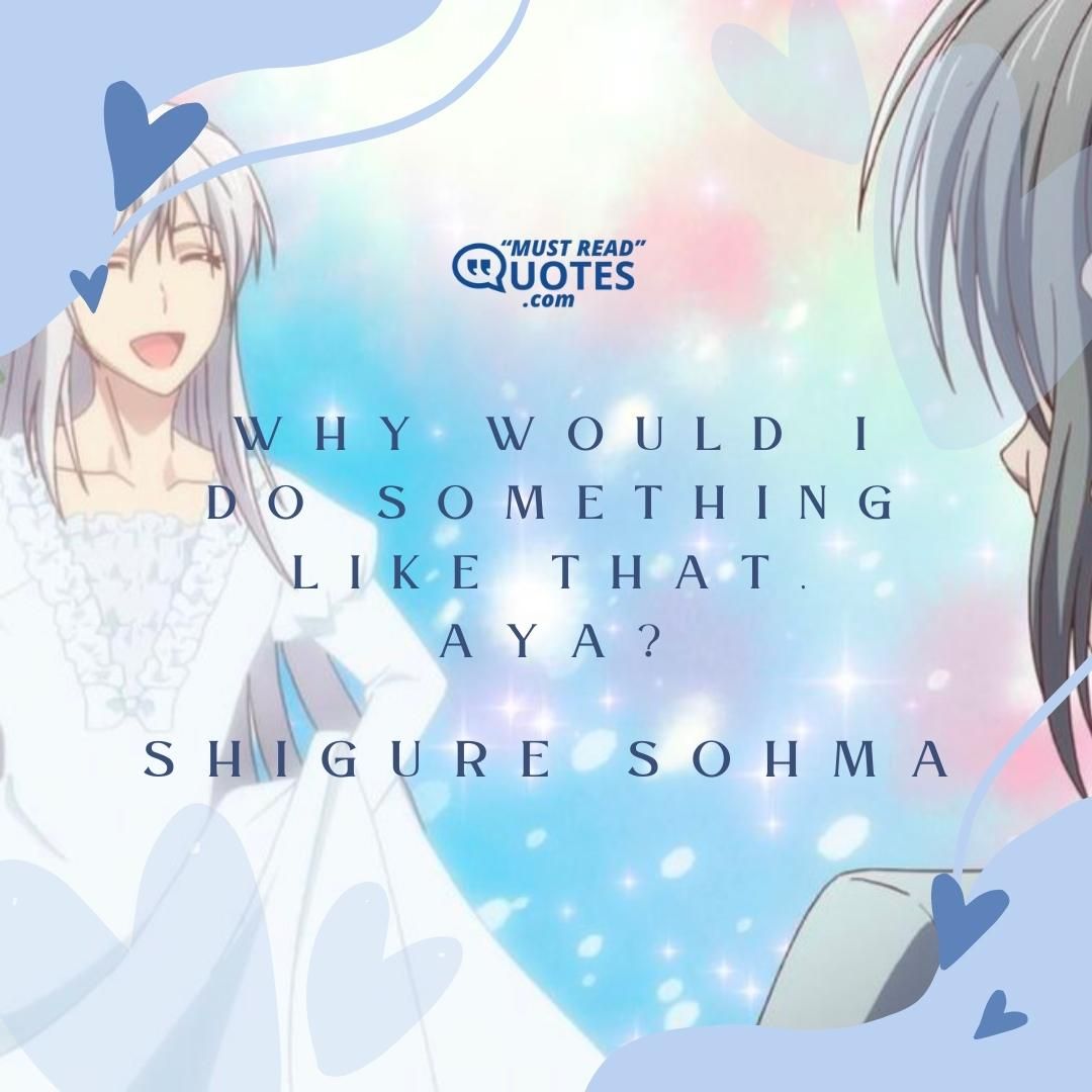 Why would I do something like that, Aya?