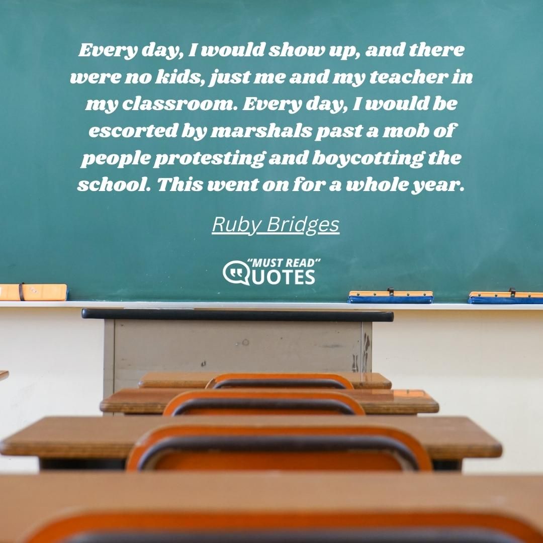 Every day, I would show up, and there were no kids, just me and my teacher in my classroom. Every day, I would be escorted by marshals past a mob of people protesting and boycotting the school. This went on for a whole year.
