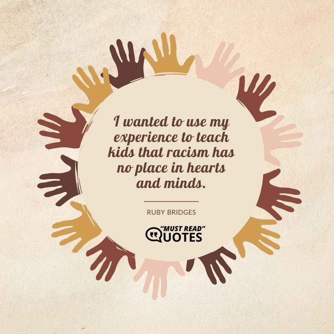 I wanted to use my experience to teach kids that racism has no place in hearts and minds.