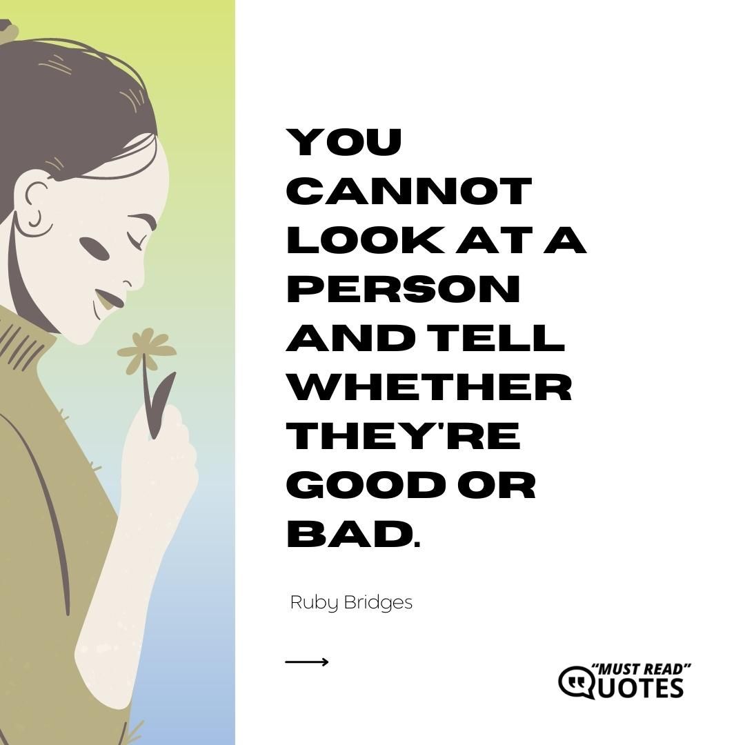 You cannot look at a person and tell whether they're good or bad.