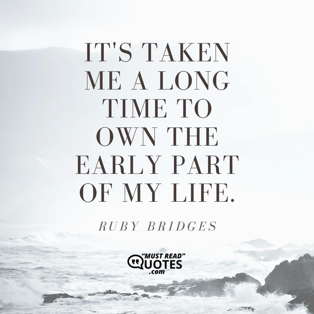 It's taken me a long time to own the early part of my life.