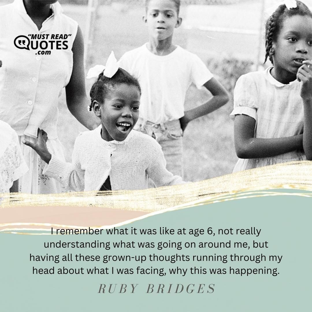I remember what it was like at age 6, not really understanding what was going on around me, but having all these grown-up thoughts running through my head about what I was facing, why this was happening.
