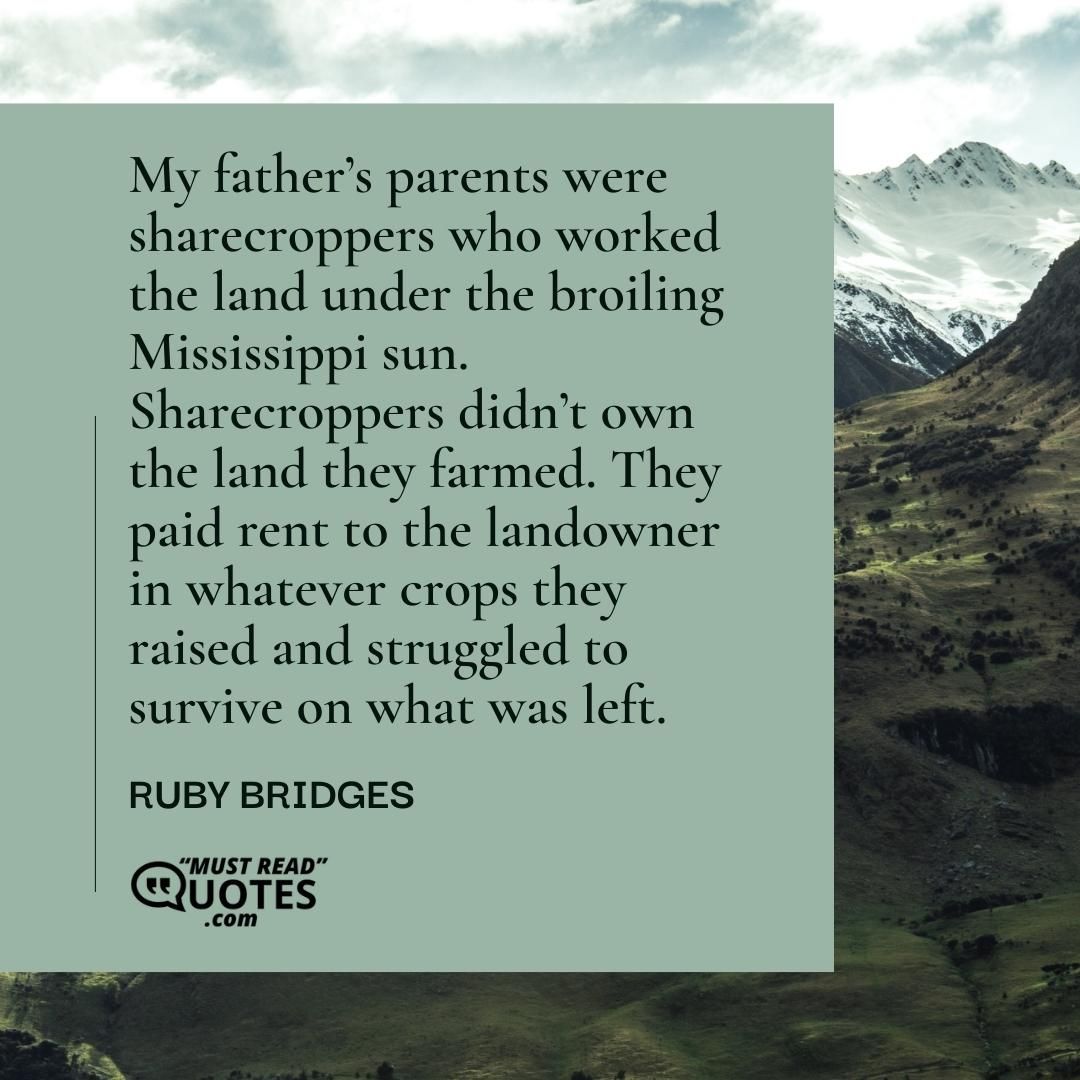 My father’s parents were sharecroppers who worked the land under the broiling Mississippi sun. Sharecroppers didn’t own the land they farmed. They paid rent to the landowner in whatever crops they raised and struggled to survive on what was left.
