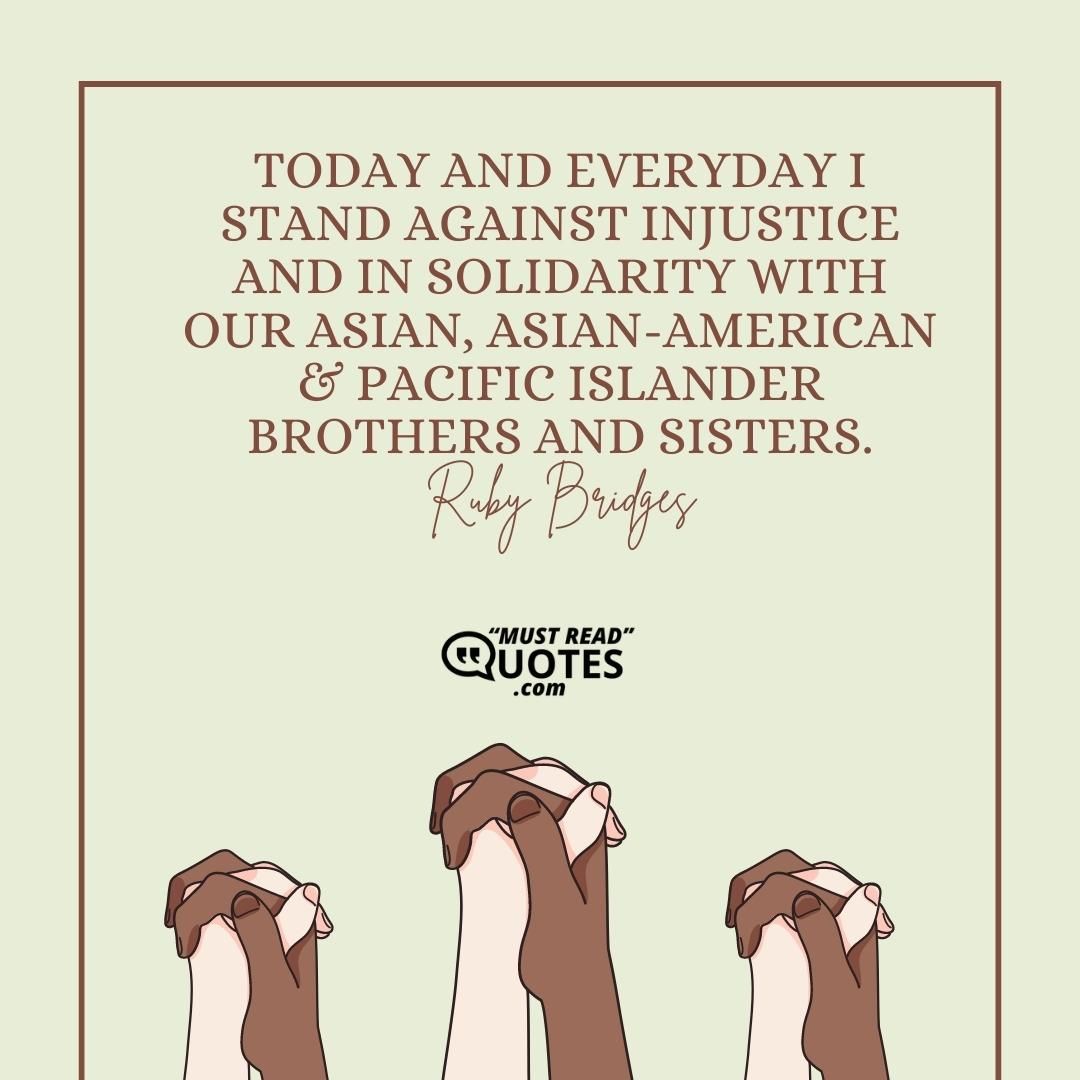 Today and Everyday I stand against Injustice and in solidarity with our Asian, Asian-American & Pacific Islander Brothers and Sisters.