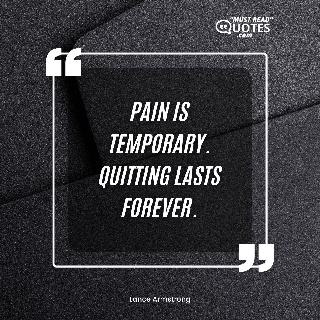 Pain is temporary. Quitting lasts forever.