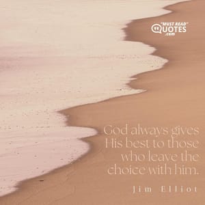 God always gives His best to those who leave the choice with him.