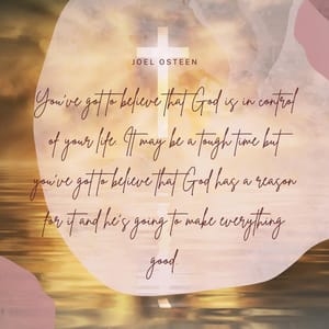 You’ve got to believe that God is in control of your life. It may be a tough time but you’ve got to believe that God has a reason for it and he’s going to make everything good.