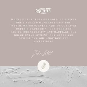 When Jesus is truly our Lord, He directs our lives and we gladly obey Him. Indeed, we bring every part of our lives under His lordship - our home and family, our sexuality and marriage, our job or unemployment, our money and possessions, our ambitions and recreations.