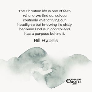 The Christian life is one of faith, where we find ourselves routinely overdriving our headlights but knowing it's okay because God is in control and has a purpose behind it.