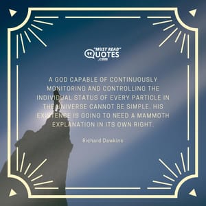 A God capable of continuously monitoring and controlling the individual status of every particle in the universe cannot be simple. His existence is going to need a mammoth explanation in its own right.