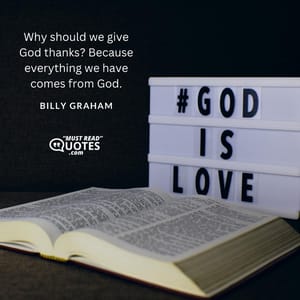 Why should we give God thanks? Because everything we have comes from God.