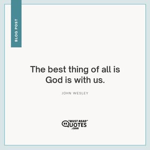 The best thing of all is God is with us.