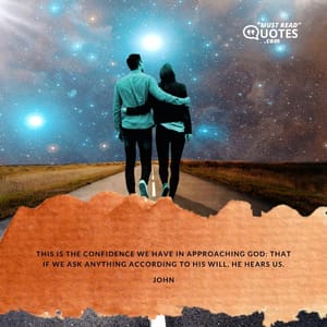 This is the confidence we have in approaching God: that if we ask anything according to his will, he hears us.
