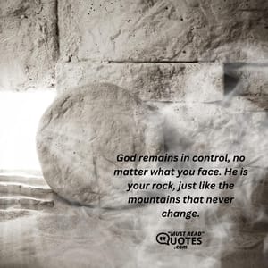 God remains in control, no matter what you face. He is your rock, just like the mountains that never change.