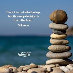 The lot is cast into the lap, but its every decision is from the Lord.