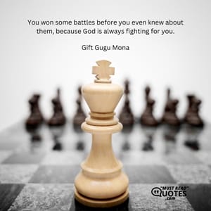 You won some battles before you even knew about them, because God is always fighting for you.