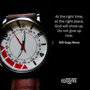At the right time, at the right place, God will show up. Do not give up now.