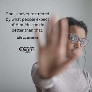 God is never restricted by what people expect of Him. He can do better than that.