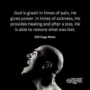 God is great! In times of pain, He gives power. In times of sickness, He provides healing and after a loss, He is able to restore what was lost.
