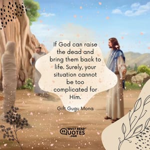 If God can raise the dead and bring them back to life. Surely, your situation cannot be too complicated for Him.