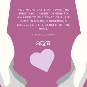 You might say that I was the first and caused others to awaken to the sense of their duty in helping deserving causes for the benefit of the race.
