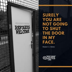 Surely you are not going to shut the door in my face.