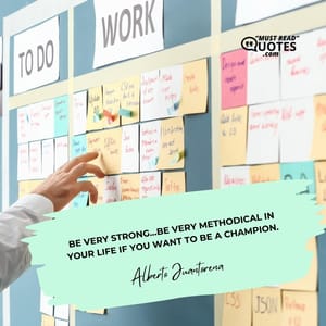 Be very strong…be very methodical in your life if you want to be a champion.