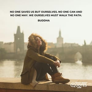 No one saves us but ourselves. No one can and no one may. We ourselves must walk the path.