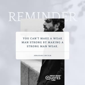 You can’t make a weak man strong by making a strong man weak.