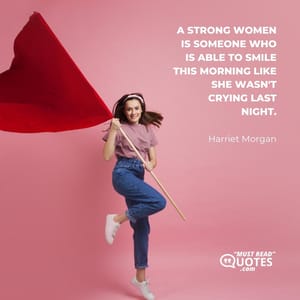 A strong women is someone who is able to smile this morning like she wasn't crying last night.