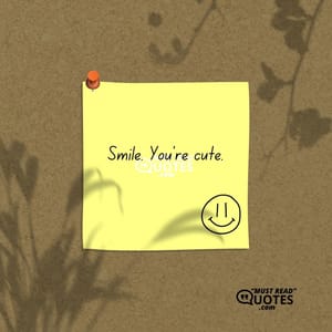 Smile. You’re cute.